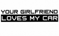 YOUR GIRLFRIEND LOVES MY CAR DECAL