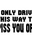 Drive Piss Off car decal