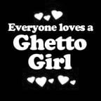 Everyone Loves an Ghetto Girl