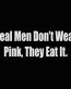 real men dont wear pink they eat it