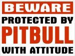 BEWARE PROTECTED BY PITBULL WITH ATTITUDE STICKER