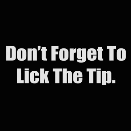 dont forget to lick the tip