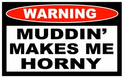 Muddin Makes Me Horny Funny Warning Sticker