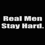 real men stay hard