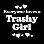 Everyone Loves an Trashy Girl