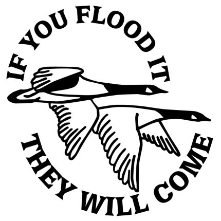 if you flood it they will come duck hunting decal