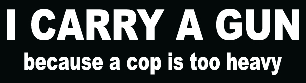 carry a gun cop too heavy funny bumper sticker