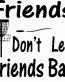 Friends Dont Let Friends Bag Diecut Decal