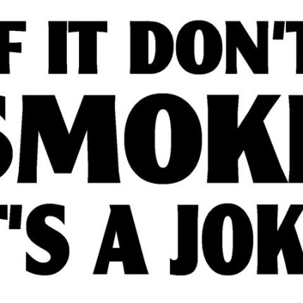 If It Dont Smoke Its A Joke