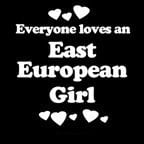 Everyone Loves an East European Girl