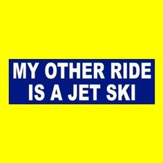 MY OTHER RIDE IS A JET SKI water-sports-jet-ski