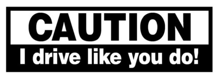 Caution I Drive Like You Do Vinyl Car Decal