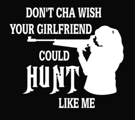 Dont Cha Wish Your Girlfriend Could Hunt Like Me Vinyl Decal Sticker