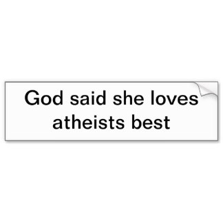 god said she loves atheists best bumper sticker