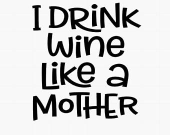 I DRINK WINE LIKE A MOTHER DECAL