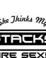 SHE THINKS MY STACKS ARE SEXY DECAL 2