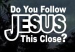 Do You Follow Jesus This Close Christian Decal Stickers