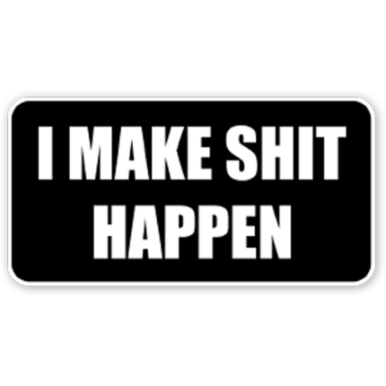 I Make Shit Happen funny car Sticker