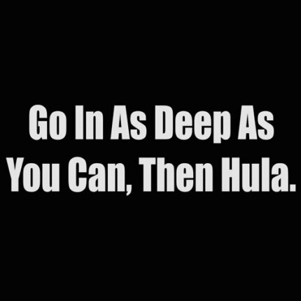 go in a deep as you can then hula