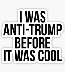 I Was Anti Trump Before It Was Cool Sticker