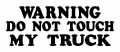 Warning Do not touch my Truck Sticker