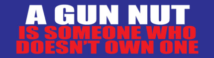 A Gun Nut is Someone Who Doesn't Own One Bumper Sticker