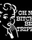 oh no bitches be trippin decal