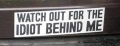 watch out for the idiot behind me bumper sticker