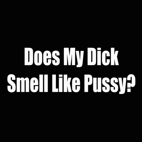 does my dick smell like pussy