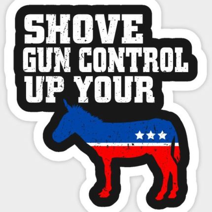 SHOVE GUN CONTROL UP YOUR DONKEY STICKER 22