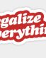 Legalize Everything Sticker