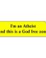 im an atheist and this is a god free zone bumper sticker