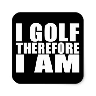 funny_golfers_quotes_jokes_i_golf_therefore_i_am_square_B&W sticker