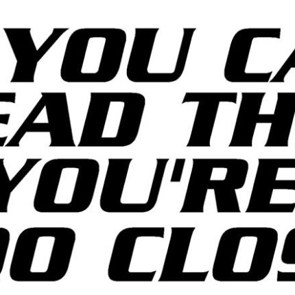 If You Can Read This Your Too Close Adhesive Vinyl Decal
